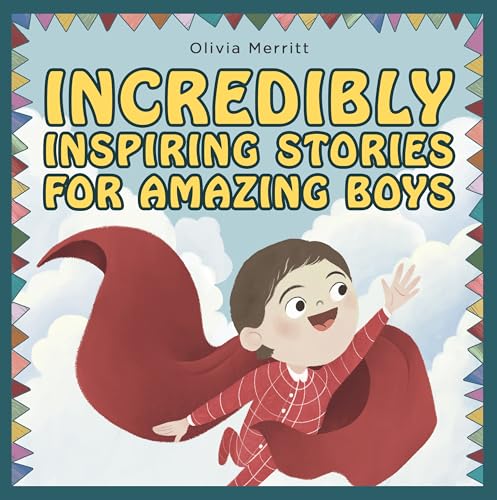 Incredibly Inspiring Stories for Amazing Boys: A Social Emotional Picture Book About Motivation, Self-Confidence, Building Self-Esteem, Courage, and the … Yourself (Motivational books for kids 1)